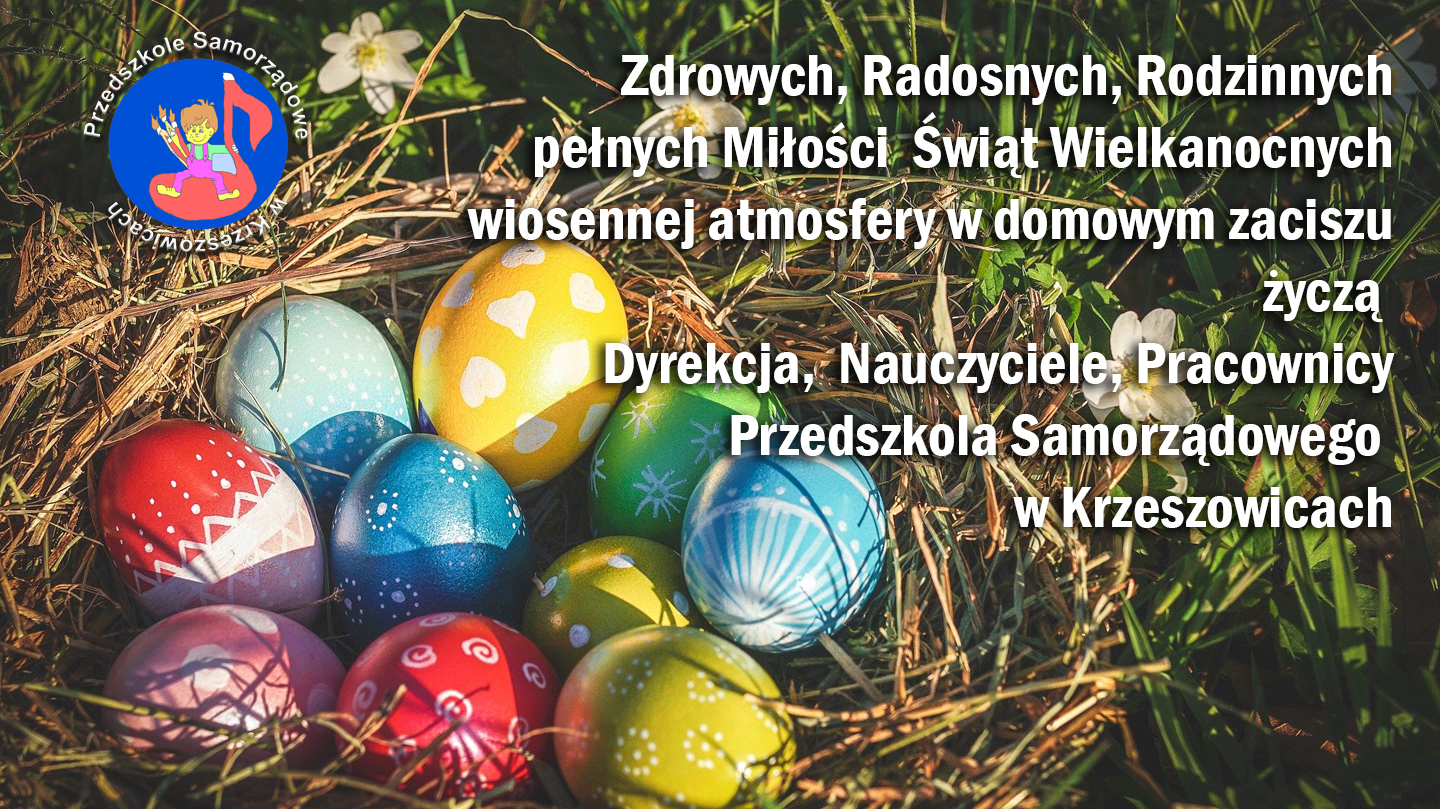 Zdrowych, Radosnych, Rodzinnych pełnych Miłości  Świąt Wielkanocnych wiosennej atmosfery w domowym zaciszu życzą  Dyrekcja,  Nauczyciele, Pracownicy Przedszkola Samorządowego  w Krzeszowicach